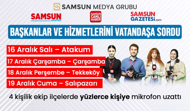 Samsun Medya Grubu Atakum, Çarşamba, Tekkeköy ve Salıpazarı'nda belediye hizmetlerini soruyor