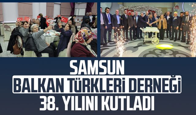 Samsun Balkan Türkleri Derneği 38. yılını kutladı