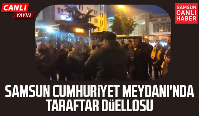 Samsun Cumhuriyet Meydanı'nda taraftar düellosu