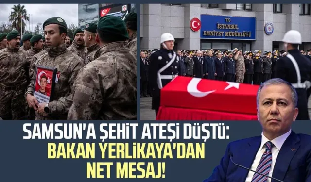 Samsun'a şehit ateşi düştü: Bakan Ali Yerlikaya'dan net mesaj!