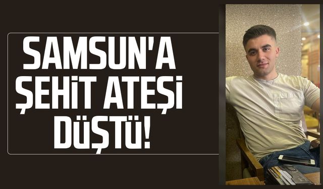 Samsun'a şehit ateşi düştü! Emre Albayrak'tan acı haber