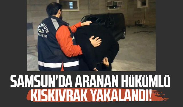 Samsun’da aranan hükümlü kıskıvrak yakalandı!