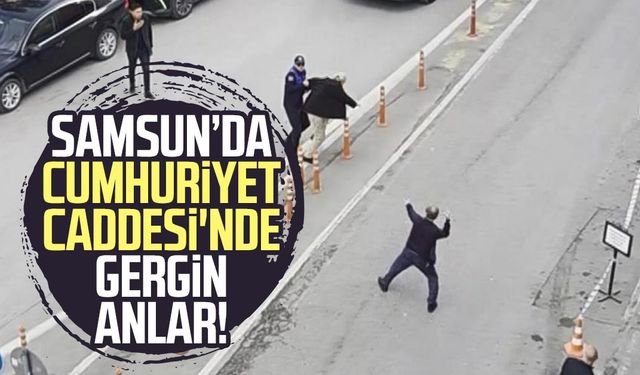 Samsun Cumhuriyet Caddesi'nde gergin anlar!