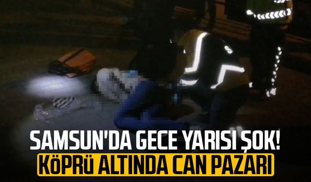 Samsun'da gece yarısı şok! Köprü altında can pazarı