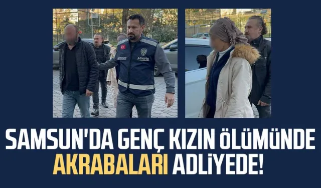 Samsun'da genç kızın ölümünde akrabaları adliyede!