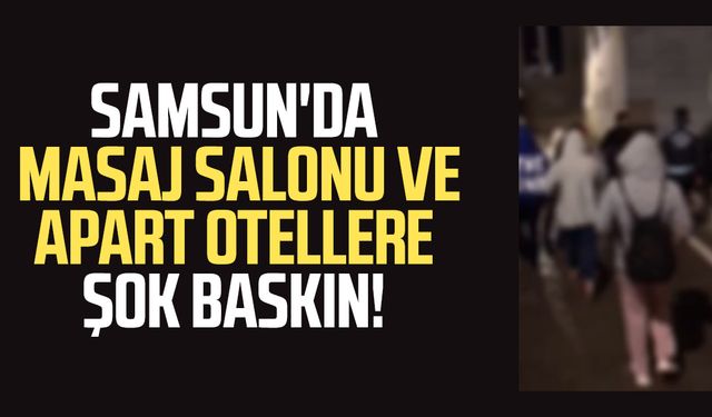 Samsun'da masaj salonu ve apart otellere fuhuş baskını!