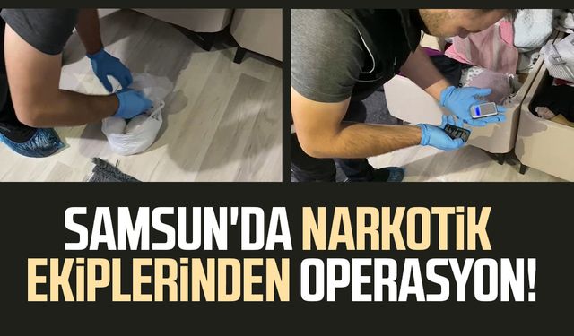 Samsun'da narkotik ekiplerinden operasyon!