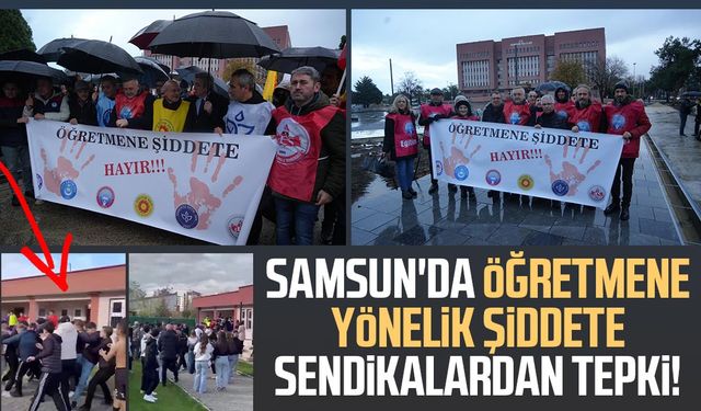 Samsun'da öğretmene yönelik şiddete sendikalardan tepki!