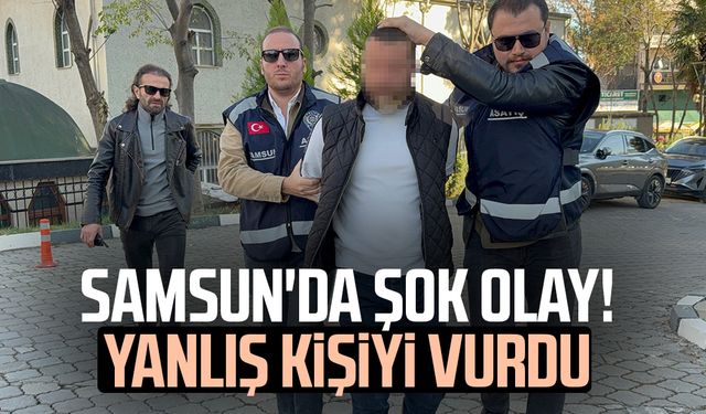 Samsun'da şok olay! Yanlış kişiyi vurdu