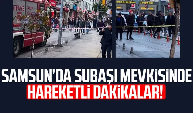 Samsun Subaşı mevkisinde hareketli dakikalar!