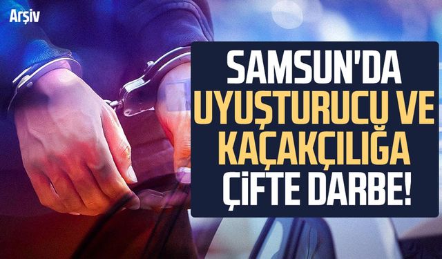 Samsun'da uyuşturucu ve kaçakçılığa çifte darbe!