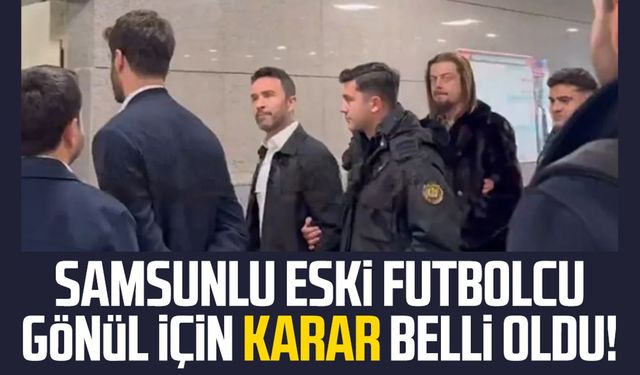 Samsunlu eski futbolcu Gökhan Gönül için karar belli oldu!