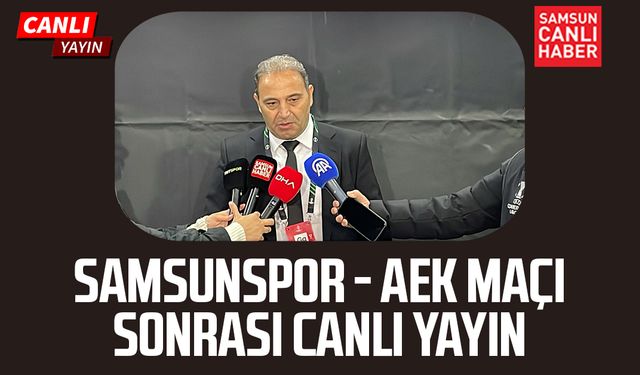 Samsunspor - AEK maçı sonrası canlı yayın