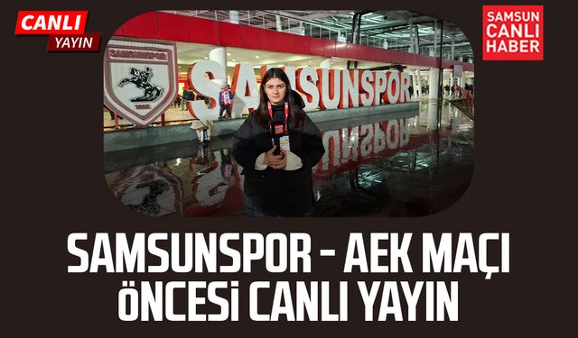 Samsunspor - AEK maçı öncesi canlı yayın