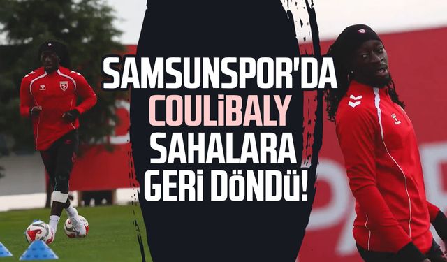 Samsunspor'da Tanguy Coulibaly sahalara geri döndü!