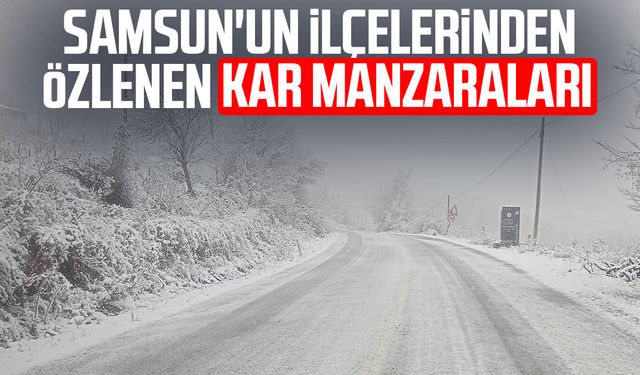 Samsun'un ilçelerinden özlenen kar manzaraları