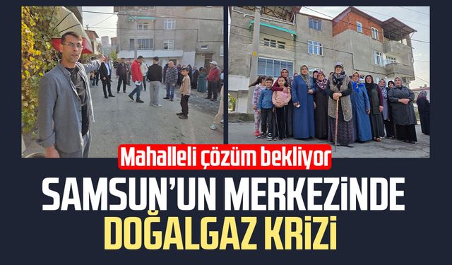 Samsun’un merkezinde doğalgaz krizi: Mahalleli çözüm bekliyor