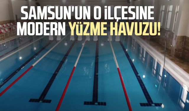 Samsun'un o ilçesine modern yüzme havuzu