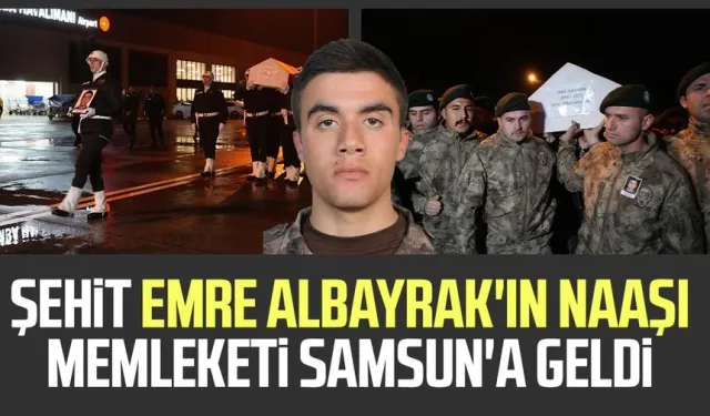 Şehit Emre Albayrak'ın naaşı memleketi Samsun'a geldi