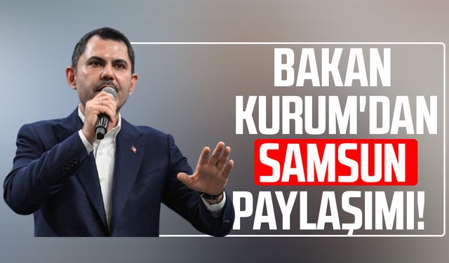 Geri sayım başladı! Bakan Murat Kurum'dan Samsun paylaşımı!