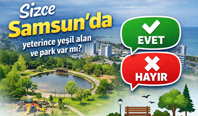 Sizce Samsun'da yeterince yeşil alan ve park var mı?