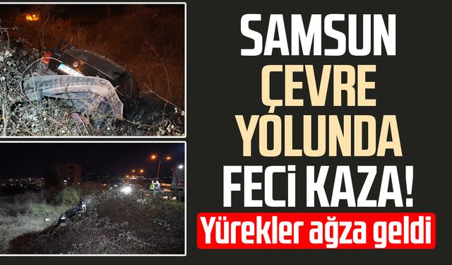 Samsun çevre yolunda feci kaza! Yürekler ağza geldi