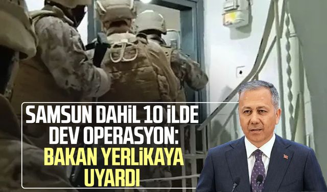 Samsun dahil 10 ilde dev operasyon: Bakan Yerlikaya uyardı