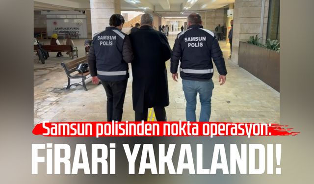Samsun polisinden nokta operasyon: Firari yakalandı!