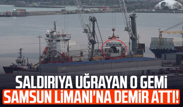 Dron saldırısına uğrayan gemi Samsun Limanı'na demirledi