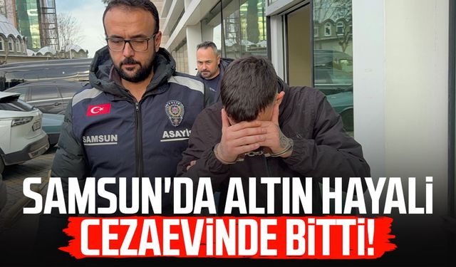 Samsun'da altın hayali cezaevinde bitti!