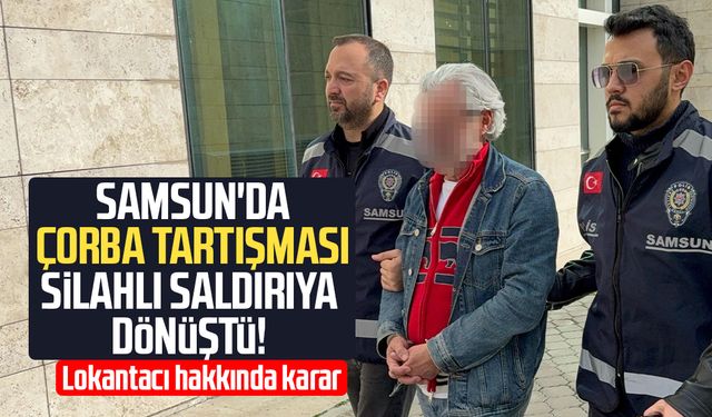 Samsun'da çorba tartışması silahlı saldırıya dönüştü!