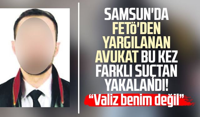 Samsun'da FETÖ'den yargılanan avukat bu kez farklı suçtan yakalandı!