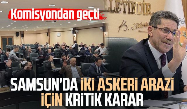 Samsun'da iki askeri arazi için kritik karar
