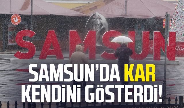 Samsun’da kar kendini gösterdi!