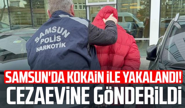 Samsun'da kokain ile yakalandı! Cezaevine gönderildi
