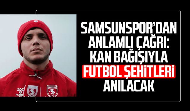 Samsunspor’dan anlamlı çağrı: Kan bağışıyla futbol şehitleri anılacak
