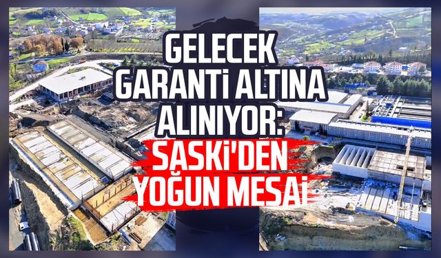 Gelecek garanti altına alınıyor: SASKİ'den yoğun mesai