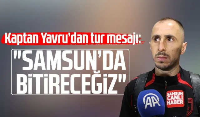 Kaptan Zeki Yavru’dan tur mesajı: "Samsun’da bitireceğiz"