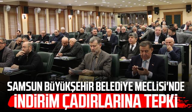 Samsun Büyükşehir Belediye Meclisi'nde indirim çadırlarına tepki