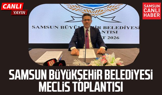 Samsun Büyükşehir Belediye Meclis Toplantısı 13 Şubat