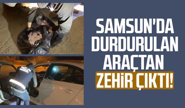 Samsun'da durdurulan araçtan zehir çıktı! Gözaltına alındı