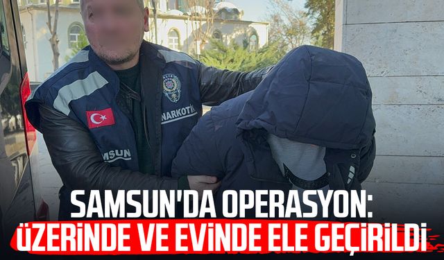 Samsun'da operasyon: Üzerinde ve evinde ele geçirildi