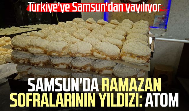 Samsun'da Ramazan sofralarının yıldızı: Atom