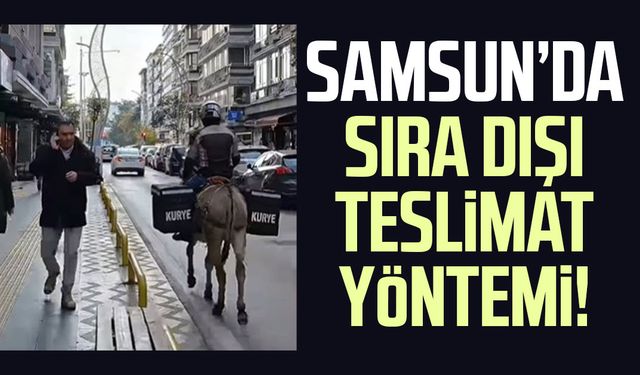 Samsun’da sıra dışı teslimat yöntemi!