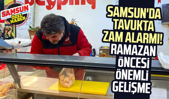 Samsun'da tavukta zam alarmı! Ramazan öncesi önemli gelişme