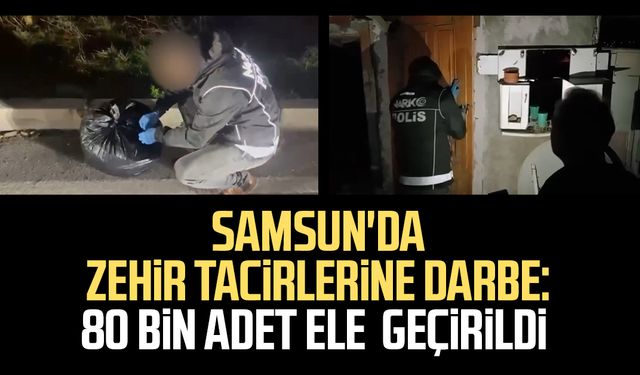 Samsun'da 80 bin uyuşturucu hap ele geçirildi
