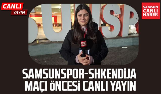 Samsunspor-Shkendija maçı öncesi canlı yayın