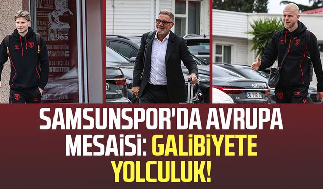 Samsunspor'da Avrupa mesaisi: Galibiyete yolculuk!