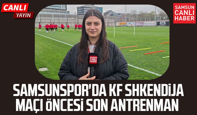 Samsunspor'da KF Shkendija maçı öncesi son antrenman