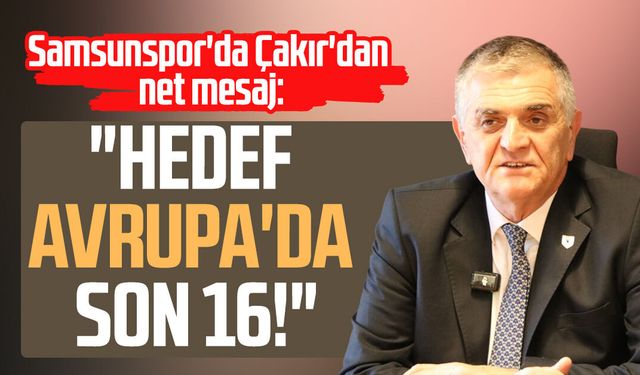 Samsunspor'da Suat Çakır'dan net mesaj: Hedef Avrupa'da son 16!